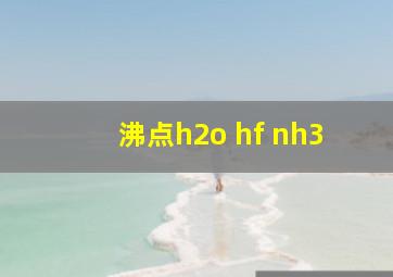 沸点h2o hf nh3